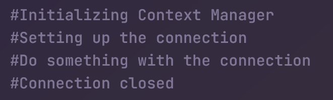 Output: Initializing Context Manager, Setting up the connection, Do something with the connection, Connection closed.