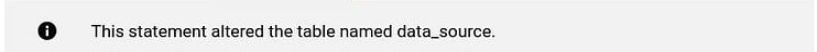 BigQuery results message: This statement altered the table named data_source.